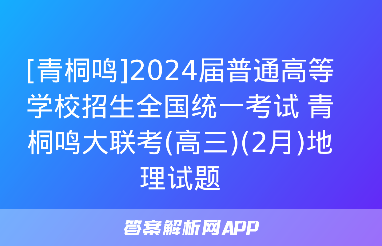 [青桐鸣]2024届普通高等学校招生全国统一考试 青桐鸣大联考(高三)(2月)地理试题