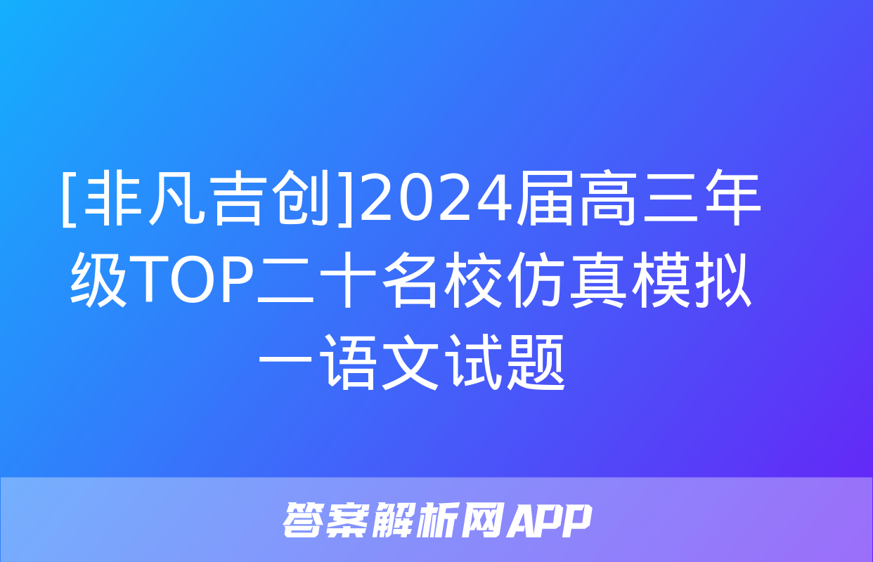 [非凡吉创]2024届高三年级TOP二十名校仿真模拟一语文试题