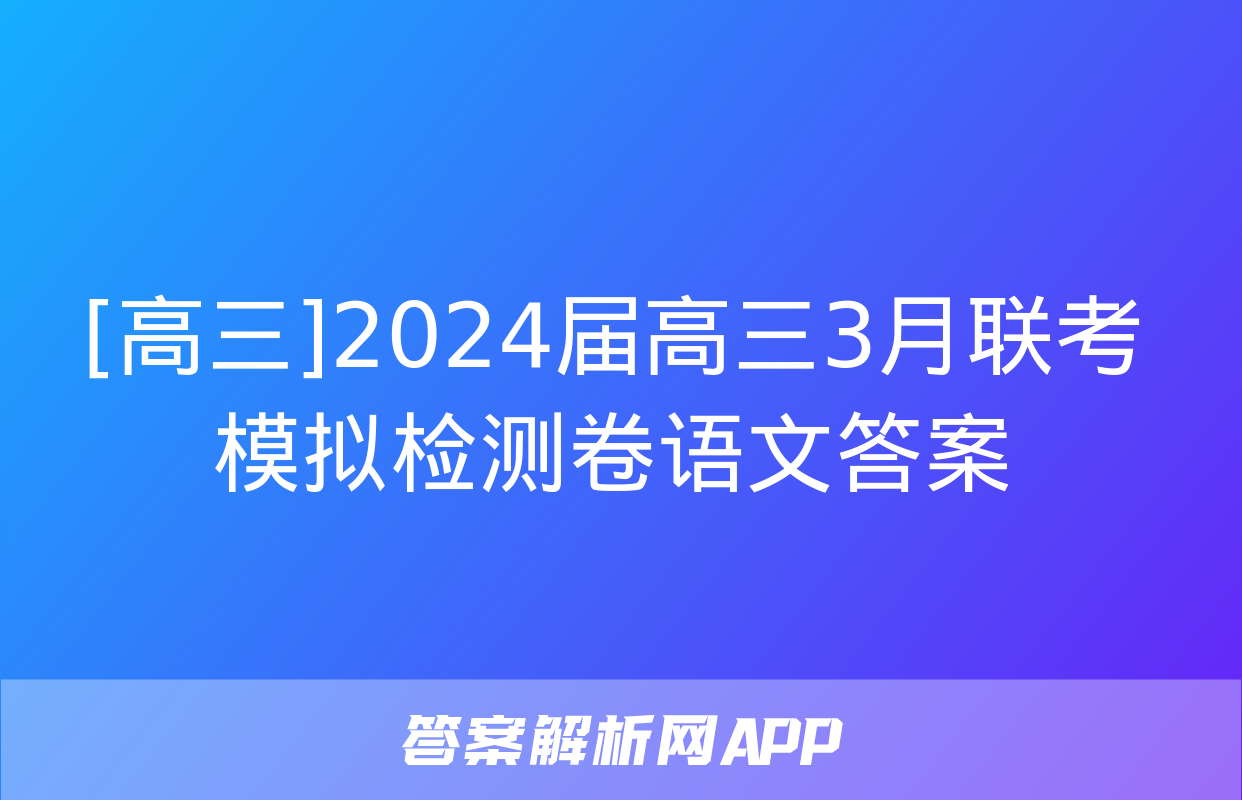 [高三]2024届高三3月联考模拟检测卷语文答案