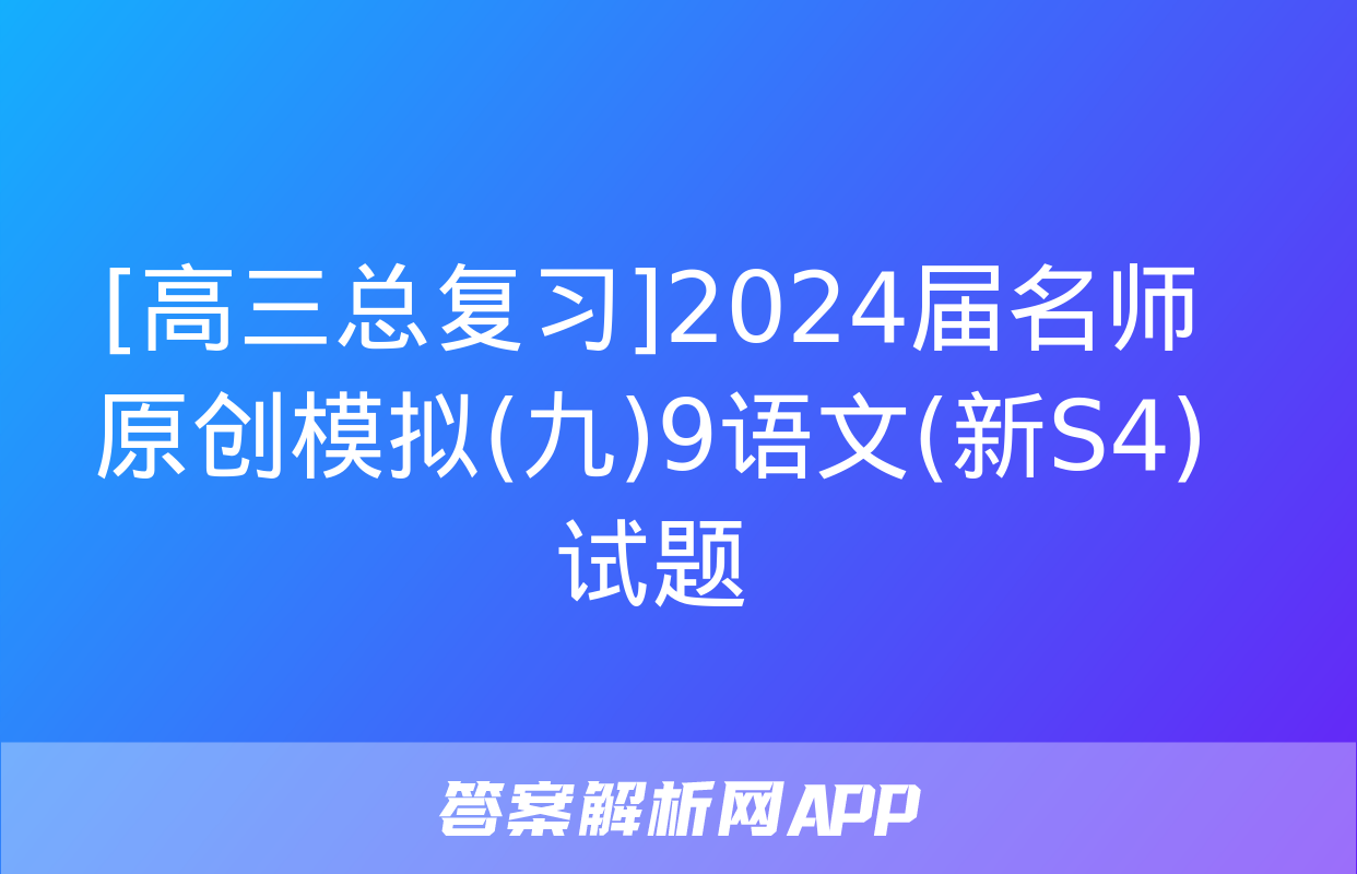 [高三总复习]2024届名师原创模拟(九)9语文(新S4)试题