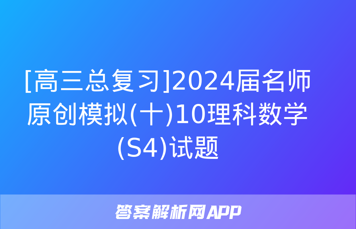 [高三总复习]2024届名师原创模拟(十)10理科数学(S4)试题