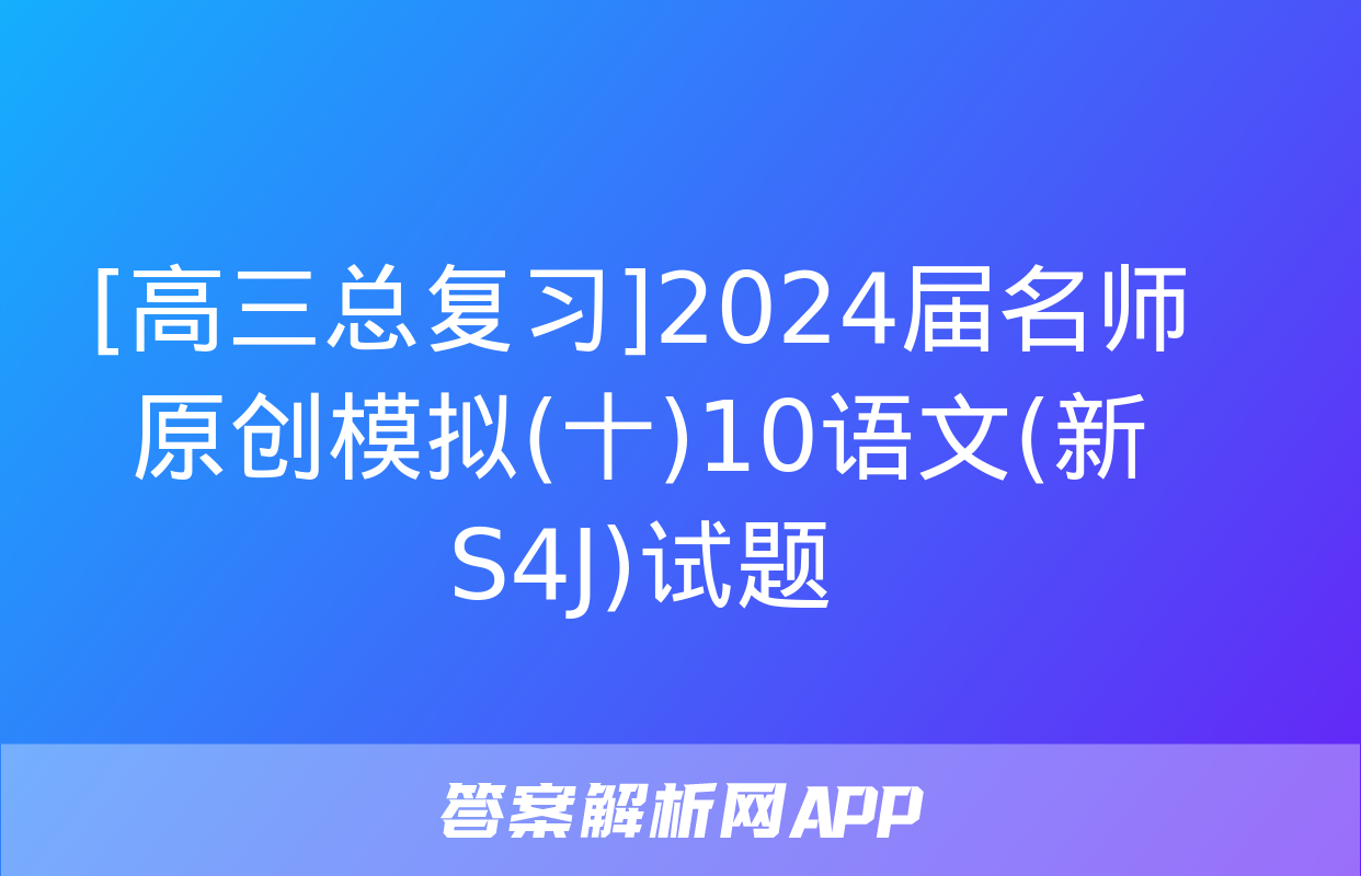 [高三总复习]2024届名师原创模拟(十)10语文(新S4J)试题