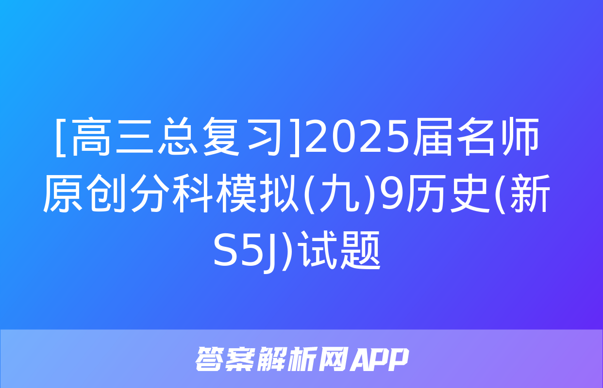 [高三总复习]2025届名师原创分科模拟(九)9历史(新S5J)试题