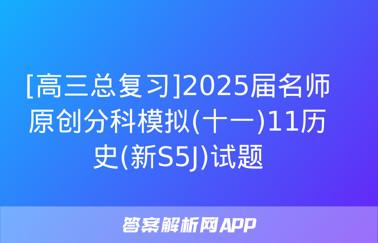 [高三总复习]2025届名师原创分科模拟(十一)11历史(新S5J)试题