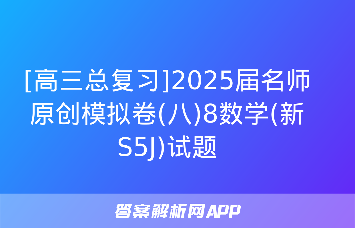 [高三总复习]2025届名师原创模拟卷(八)8数学(新S5J)试题