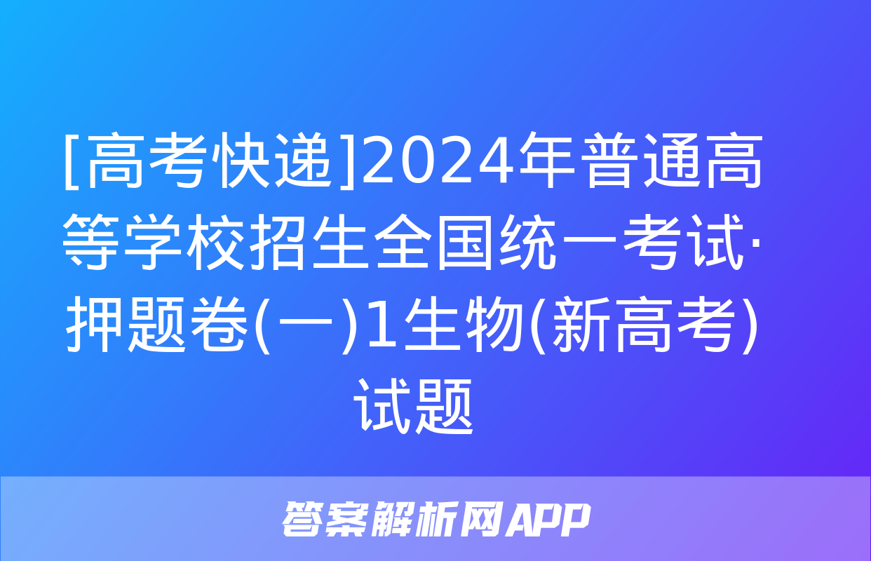 [高考快递]2024年普通高等学校招生全国统一考试·押题卷(一)1生物(新高考)试题