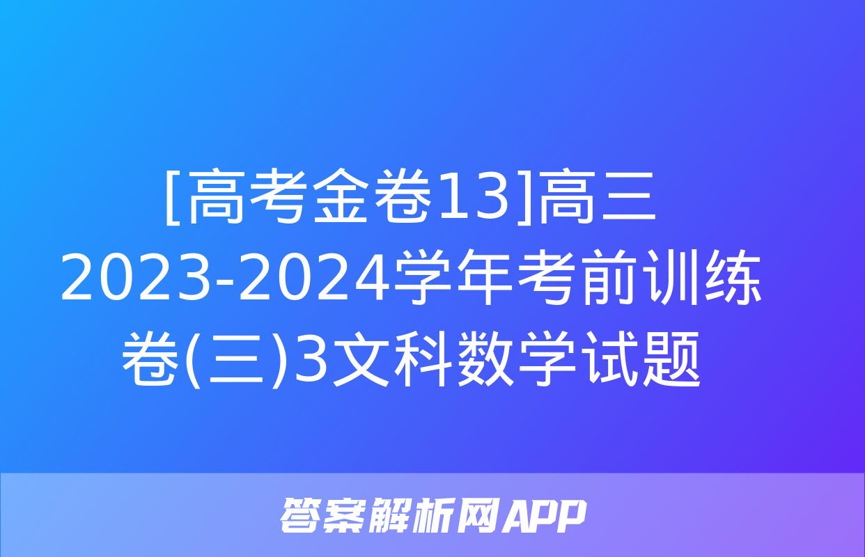 [高考金卷13]高三2023-2024学年考前训练卷(三)3文科数学试题