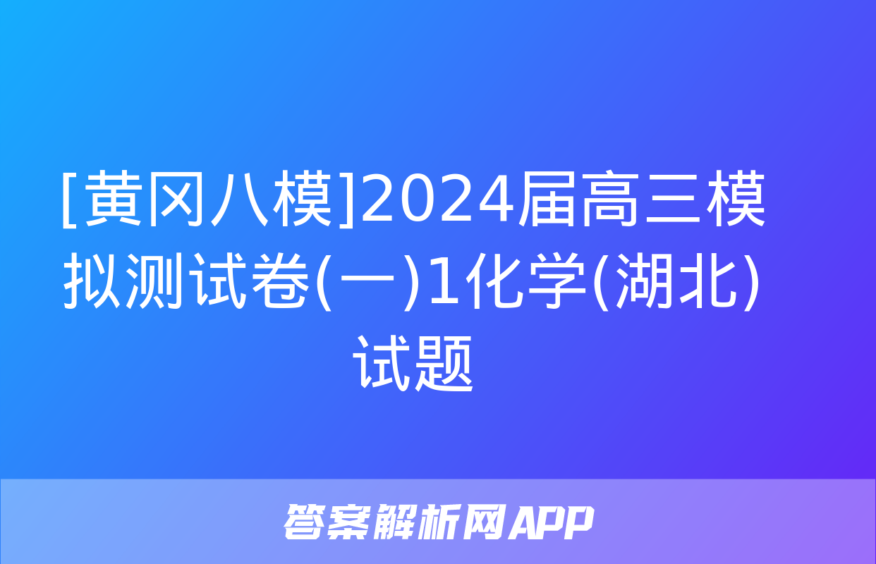 [黄冈八模]2024届高三模拟测试卷(一)1化学(湖北)试题