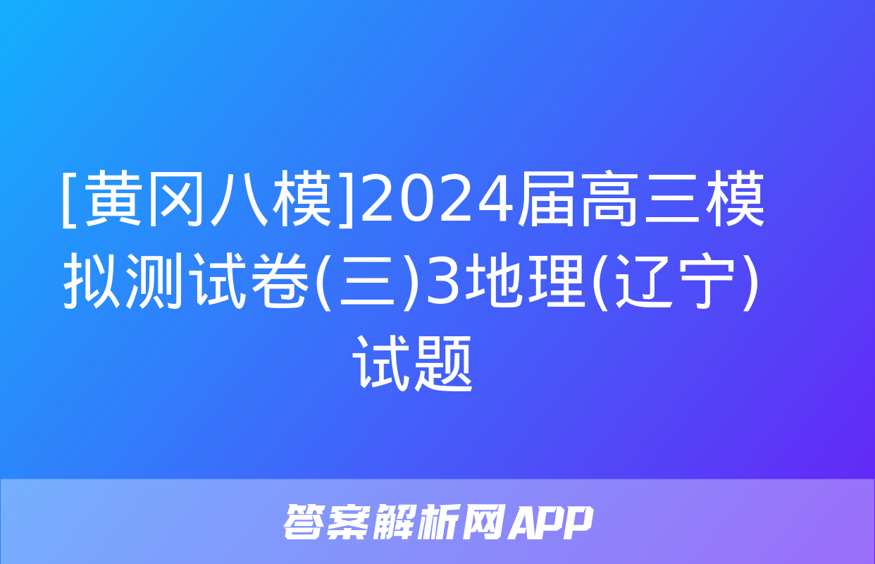 [黄冈八模]2024届高三模拟测试卷(三)3地理(辽宁)试题