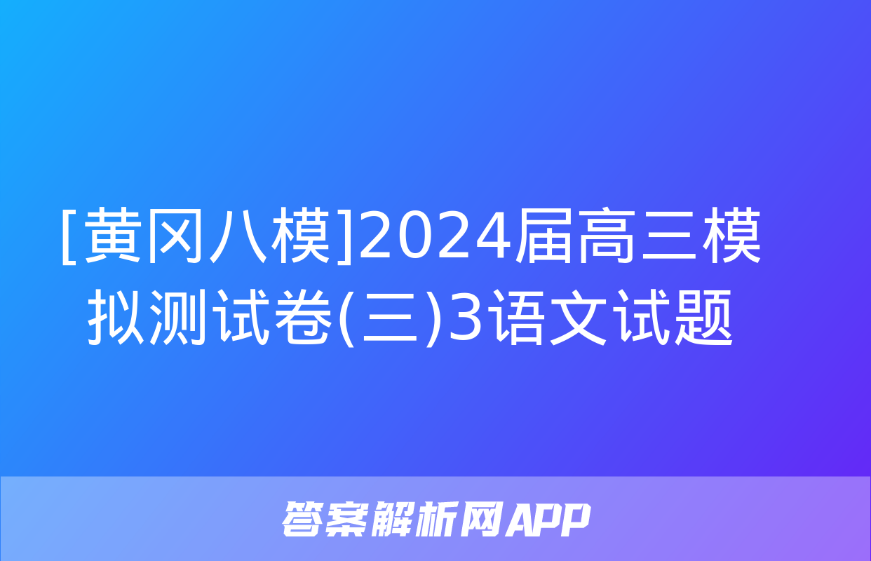 [黄冈八模]2024届高三模拟测试卷(三)3语文试题