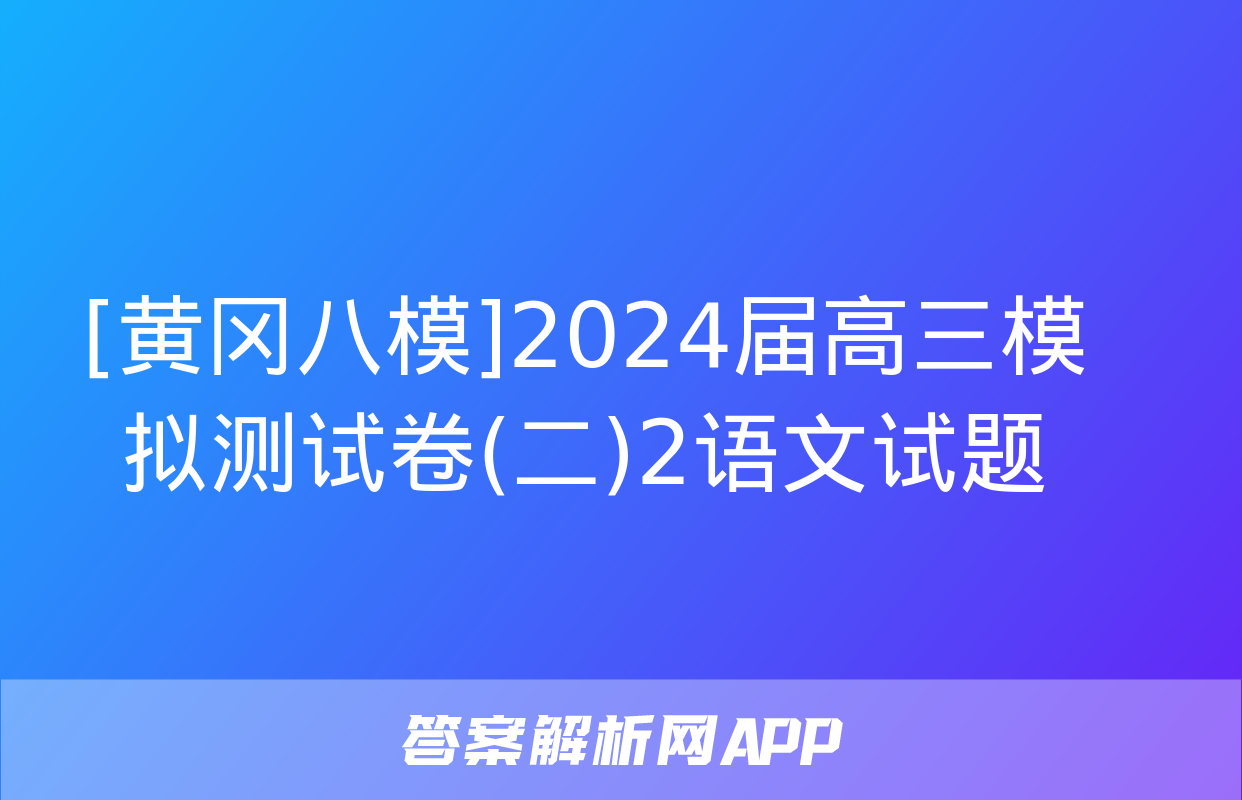 [黄冈八模]2024届高三模拟测试卷(二)2语文试题