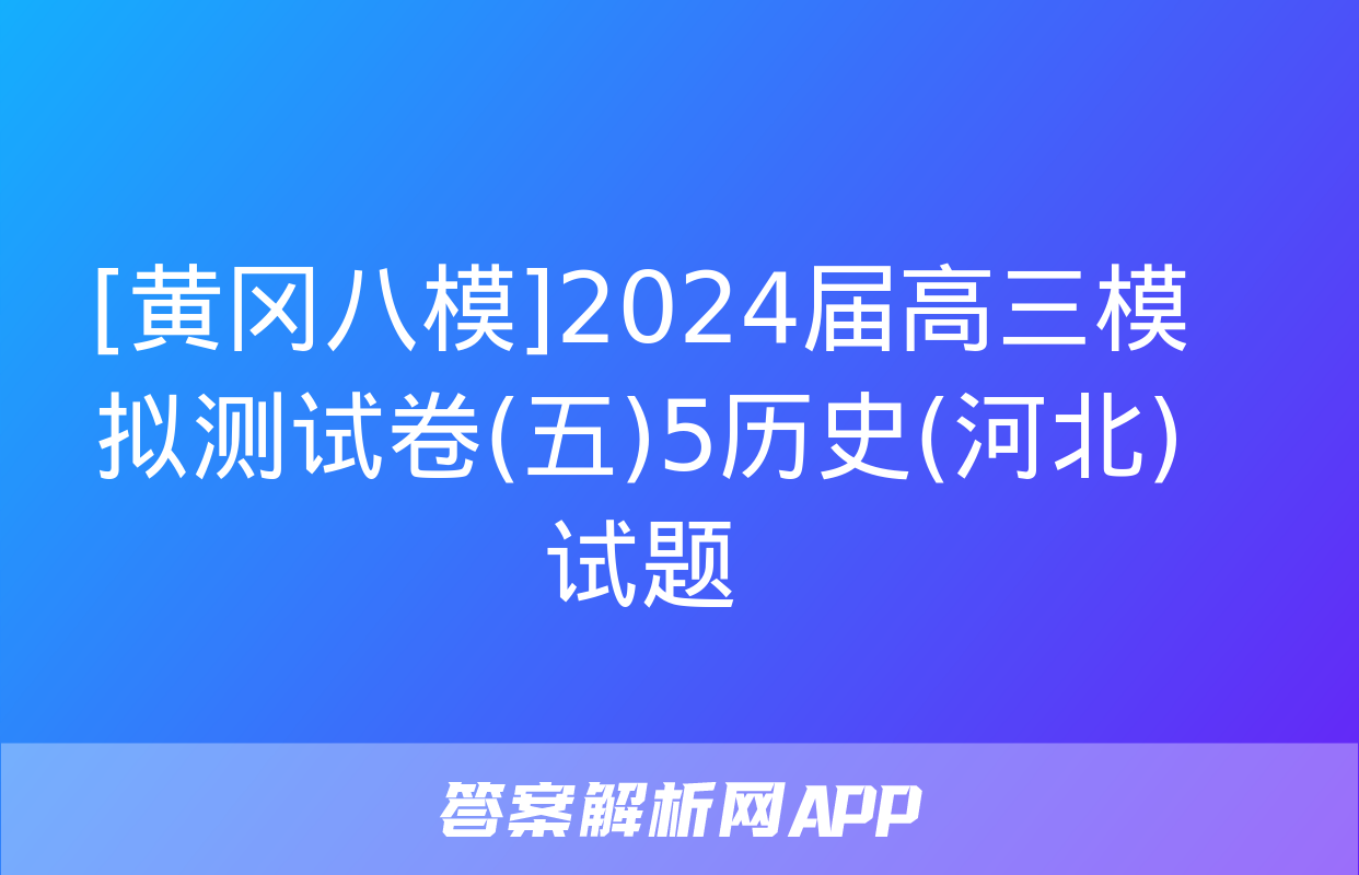 [黄冈八模]2024届高三模拟测试卷(五)5历史(河北)试题