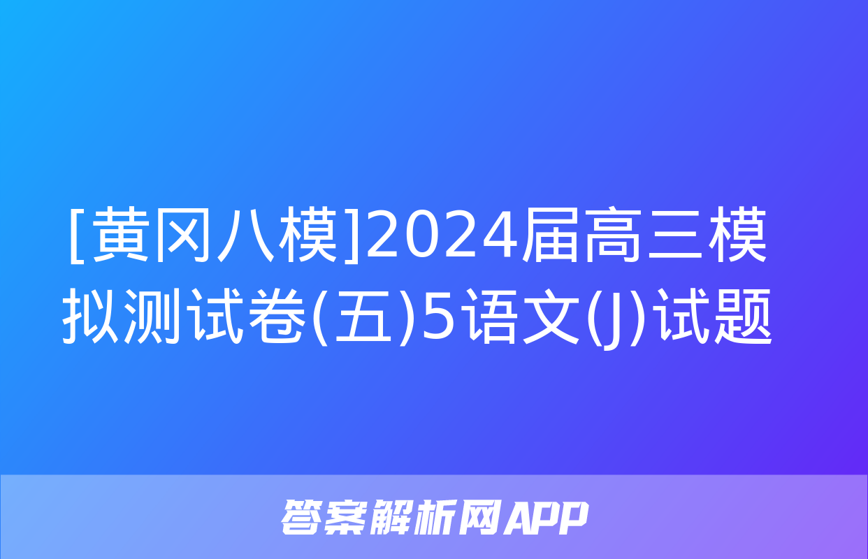 [黄冈八模]2024届高三模拟测试卷(五)5语文(J)试题