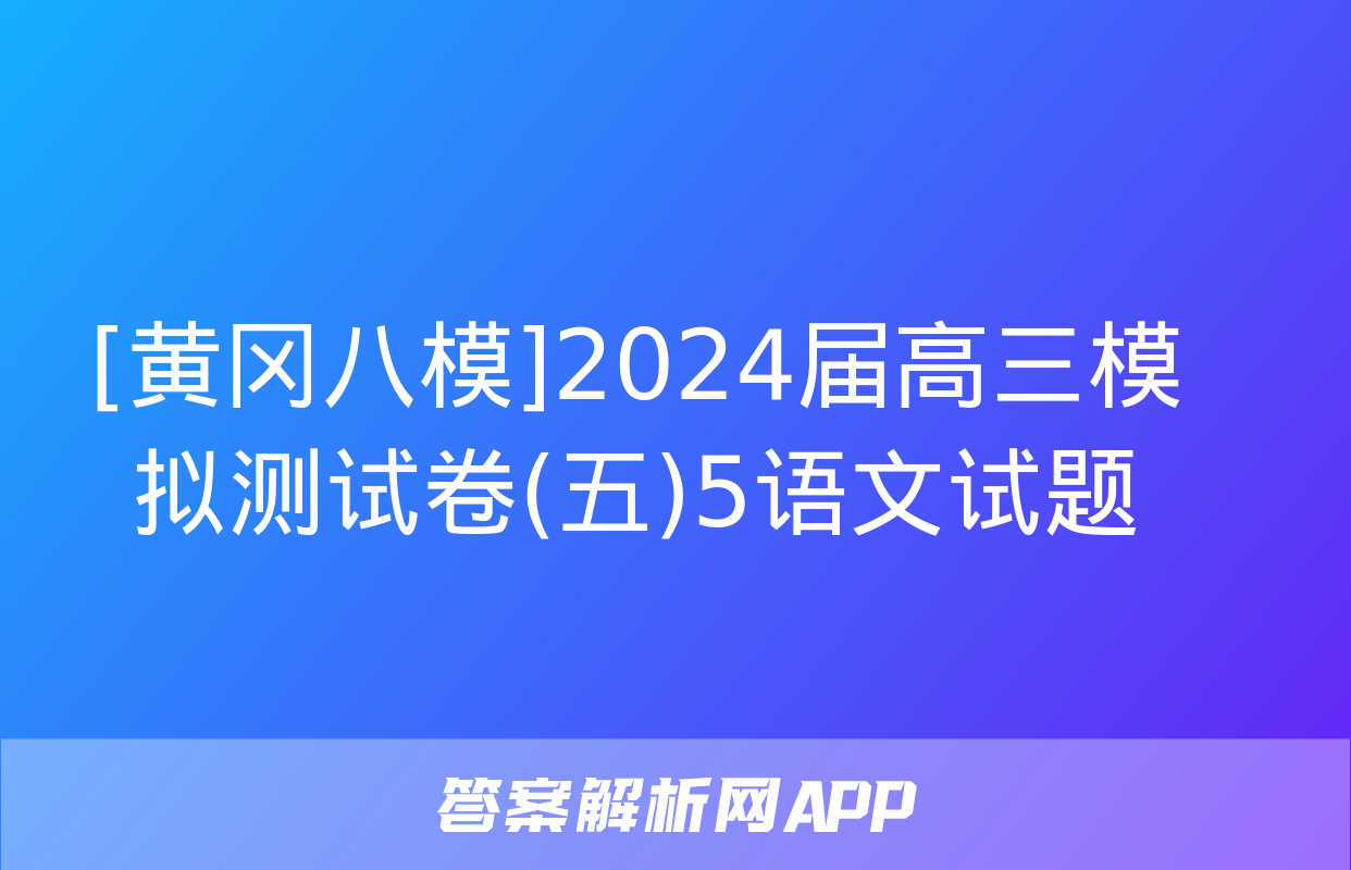 [黄冈八模]2024届高三模拟测试卷(五)5语文试题