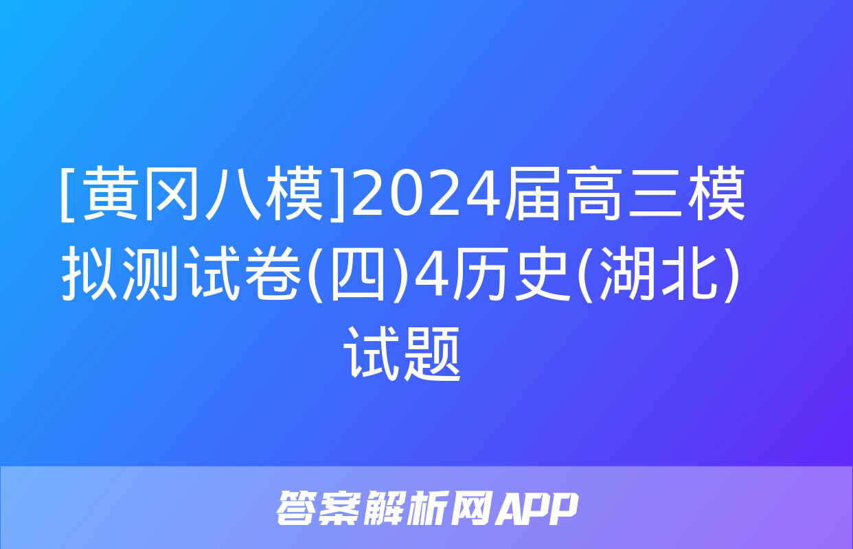 [黄冈八模]2024届高三模拟测试卷(四)4历史(湖北)试题