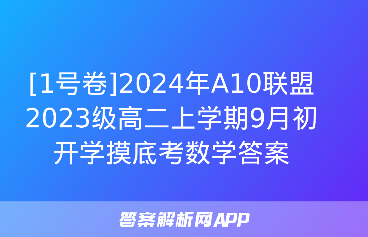 [1号卷]2024年A10联盟2023级高二上学期9月初开学摸底考数学答案