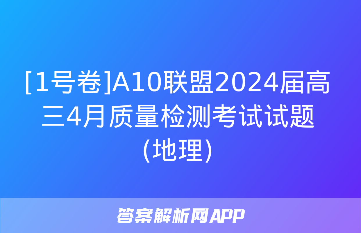 [1号卷]A10联盟2024届高三4月质量检测考试试题(地理)