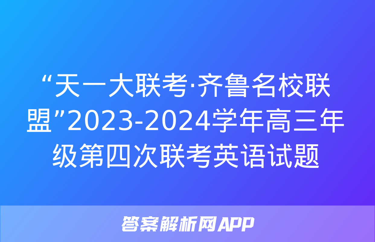 “天一大联考·齐鲁名校联盟”2023-2024学年高三年级第四次联考英语试题