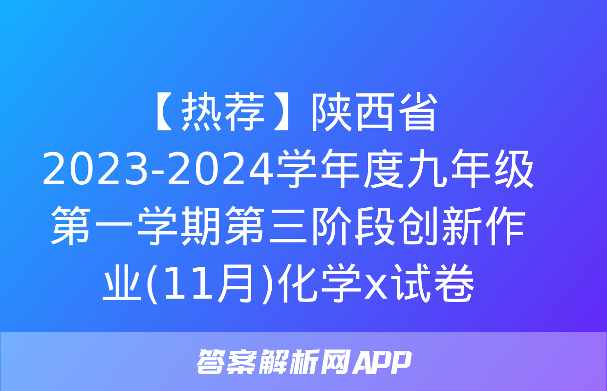 【热荐】陕西省2023-2024学年度九年级第一学期第三阶段创新作业(11月)化学x试卷