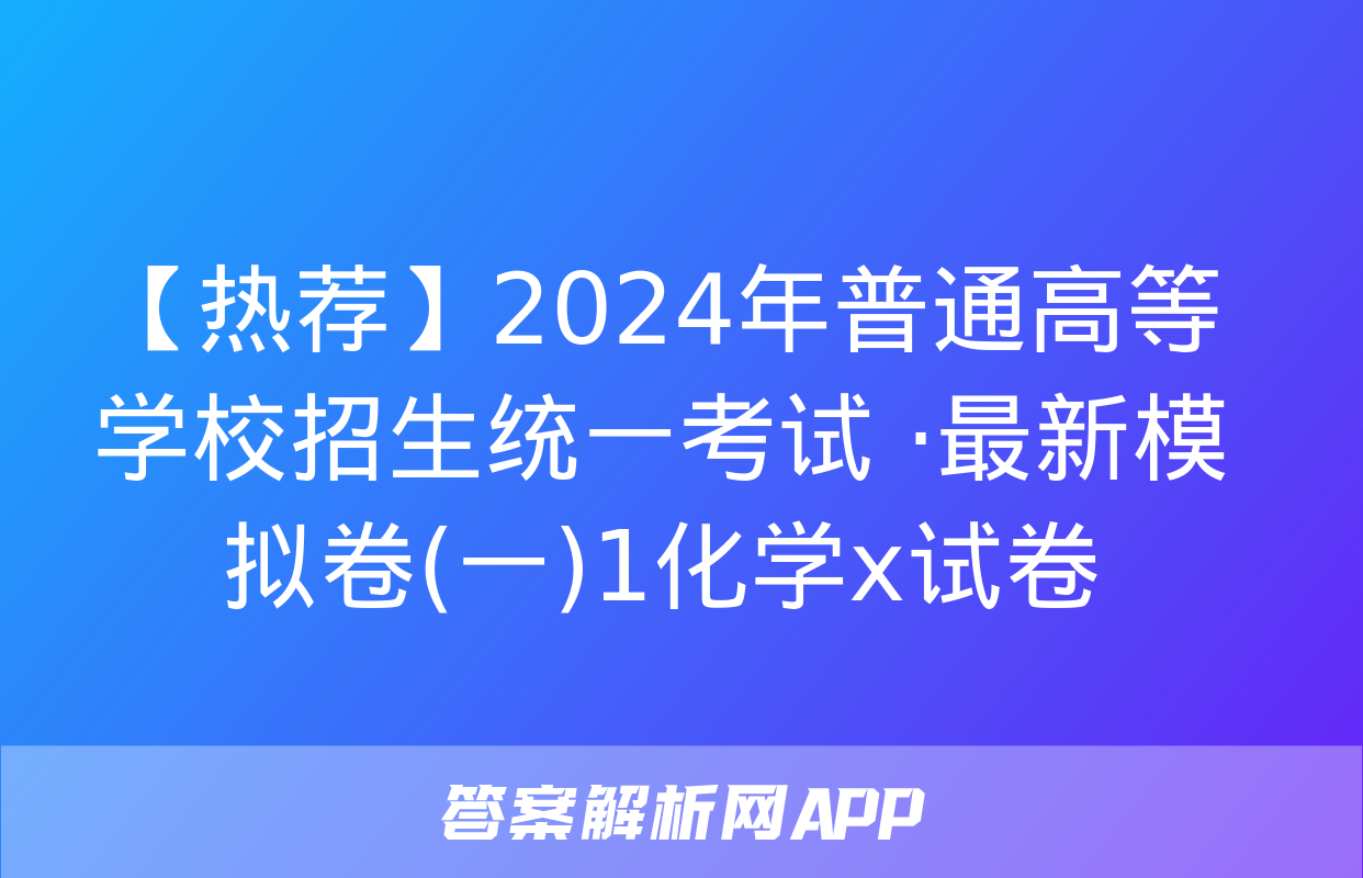 【热荐】2024年普通高等学校招生统一考试 ·最新模拟卷(一)1化学x试卷