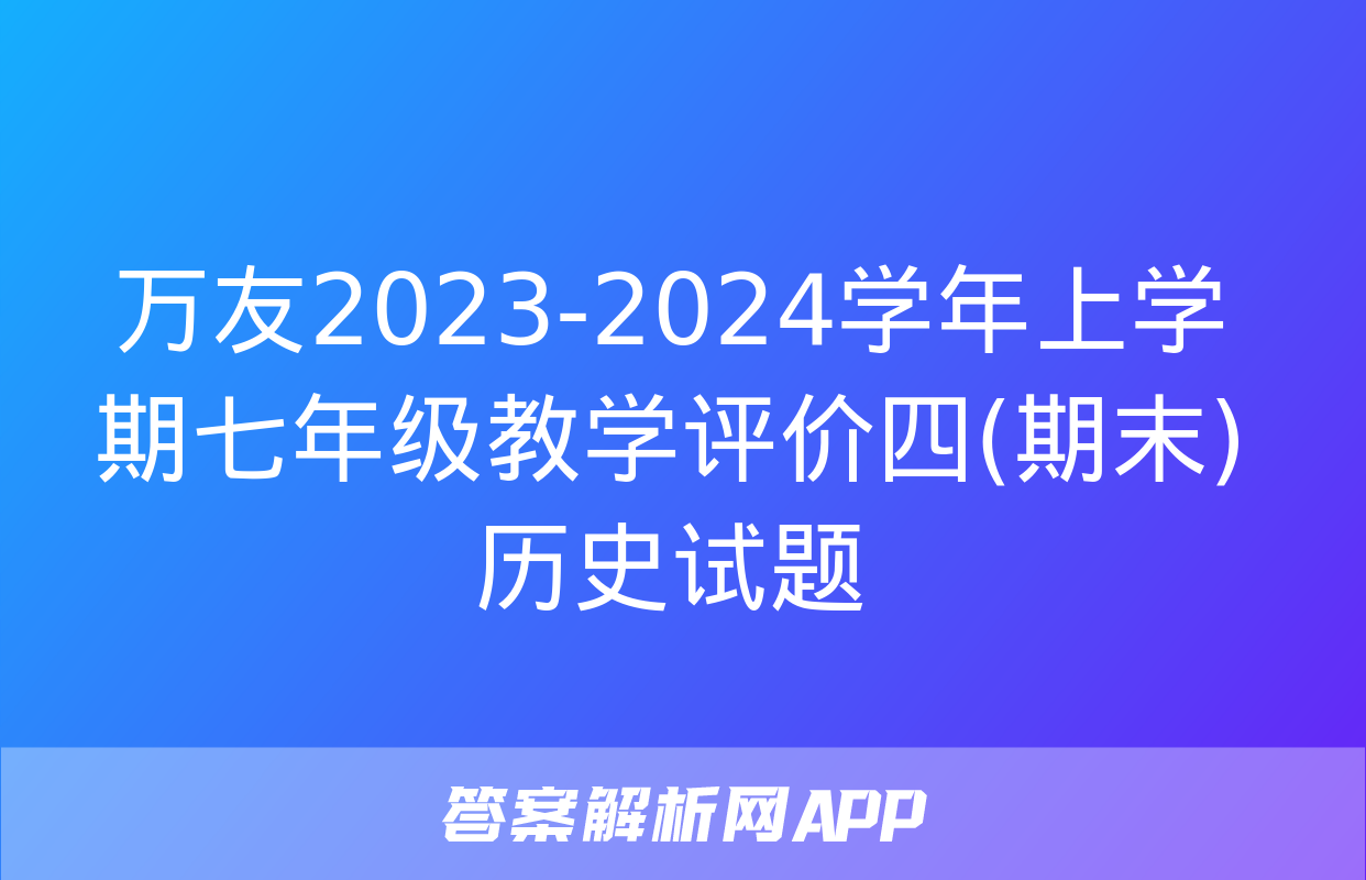 万友2023-2024学年上学期七年级教学评价四(期末)历史试题