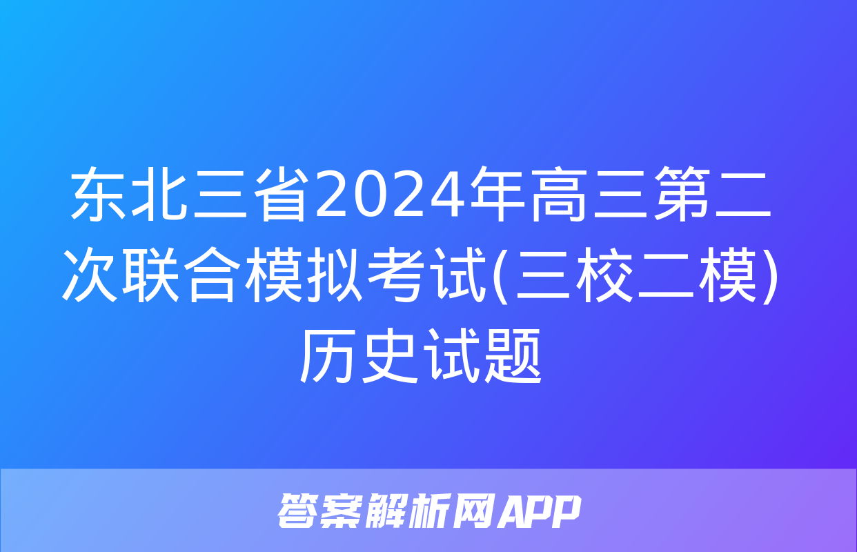 东北三省2024年高三第二次联合模拟考试(三校二模)历史试题