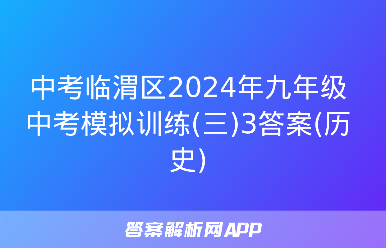 中考临渭区2024年九年级中考模拟训练(三)3答案(历史)