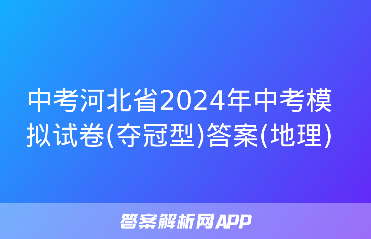 中考河北省2024年中考模拟试卷(夺冠型)答案(地理)