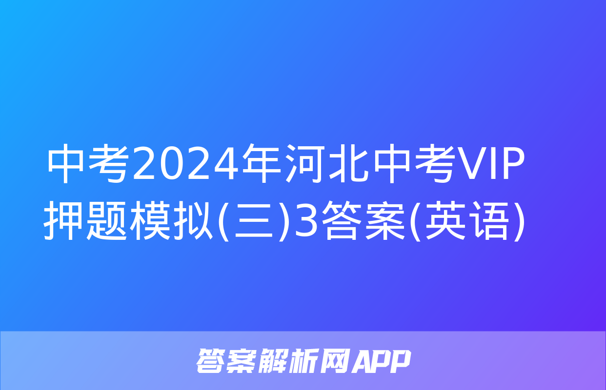 中考2024年河北中考VIP押题模拟(三)3答案(英语)