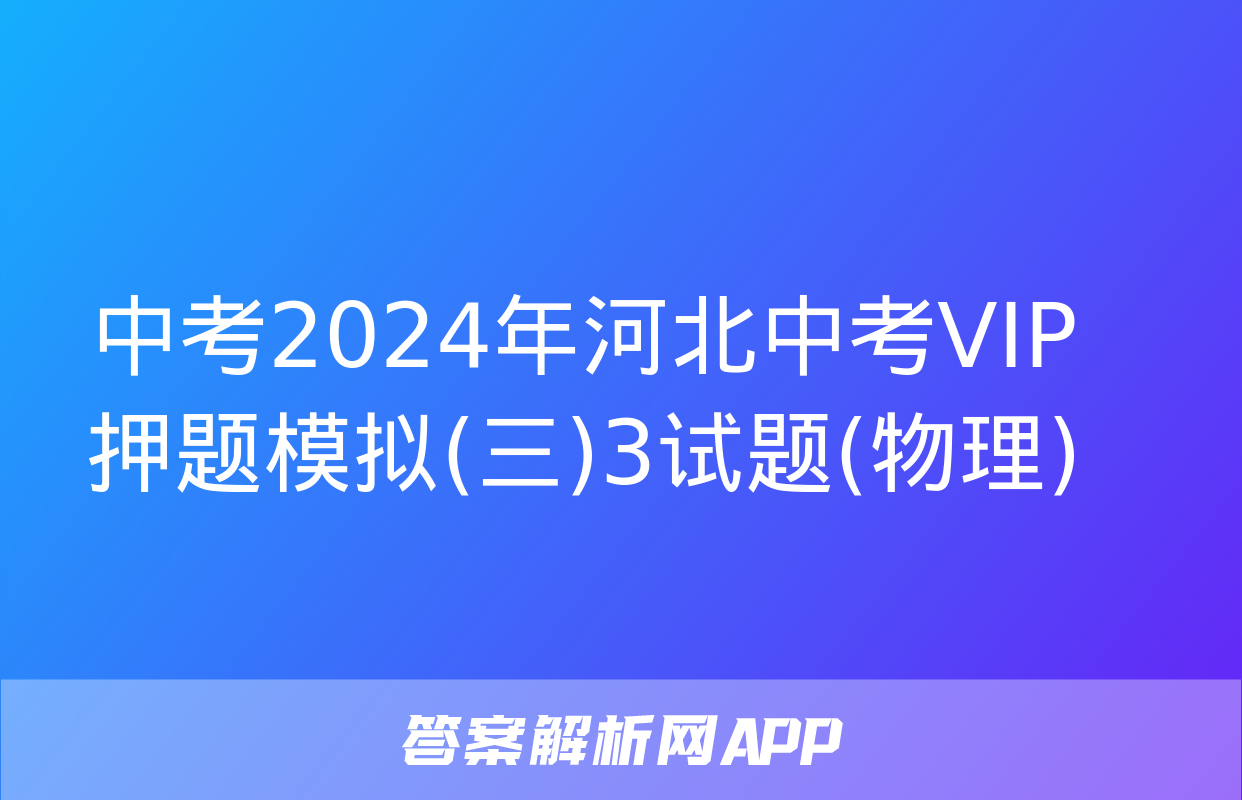 中考2024年河北中考VIP押题模拟(三)3试题(物理)