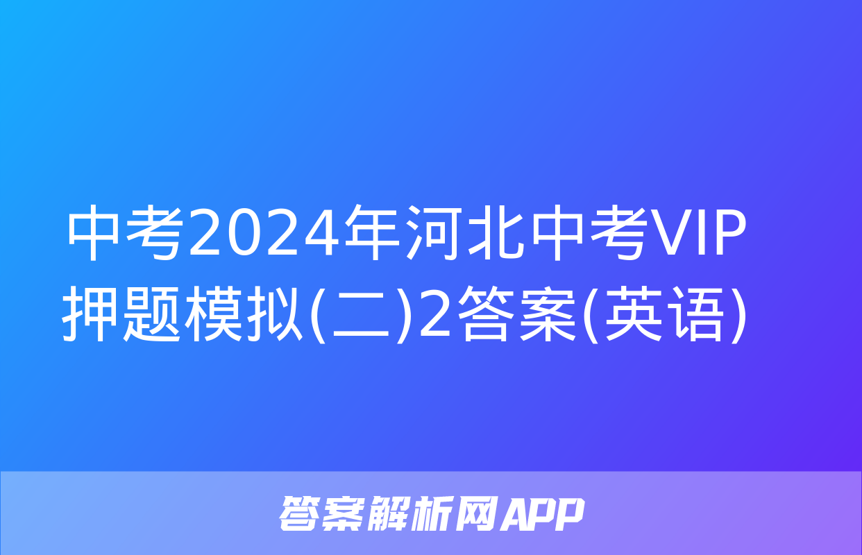 中考2024年河北中考VIP押题模拟(二)2答案(英语)