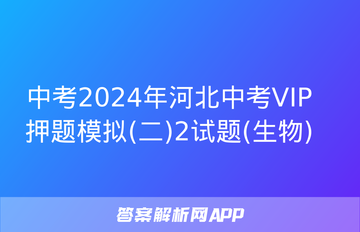 中考2024年河北中考VIP押题模拟(二)2试题(生物)