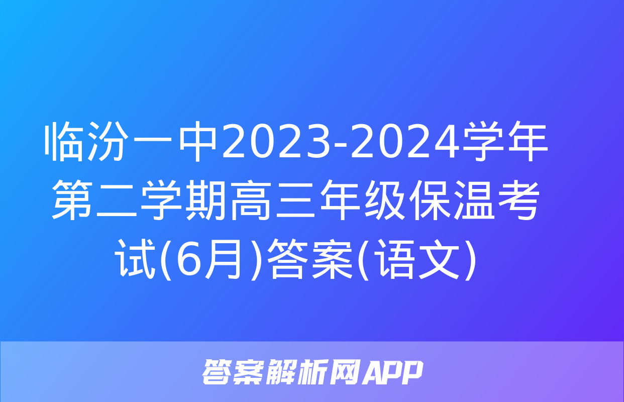 临汾一中2023-2024学年第二学期高三年级保温考试(6月)答案(语文)