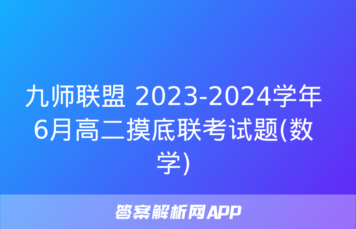 九师联盟 2023-2024学年6月高二摸底联考试题(数学)