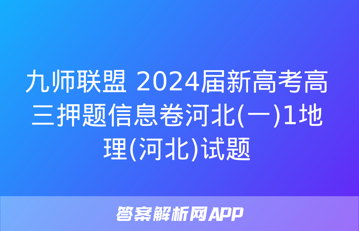 九师联盟 2024届新高考高三押题信息卷河北(一)1地理(河北)试题