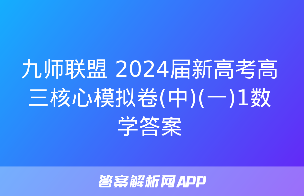 九师联盟 2024届新高考高三核心模拟卷(中)(一)1数学答案