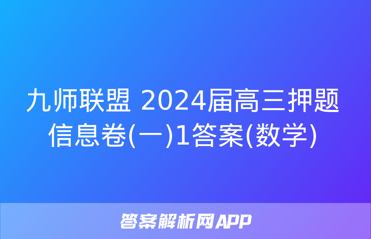 九师联盟 2024届高三押题信息卷(一)1答案(数学)