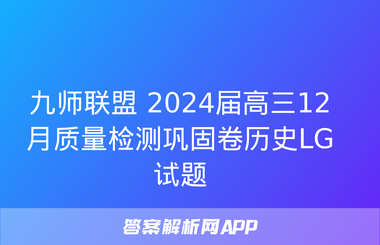 九师联盟 2024届高三12月质量检测巩固卷历史LG试题