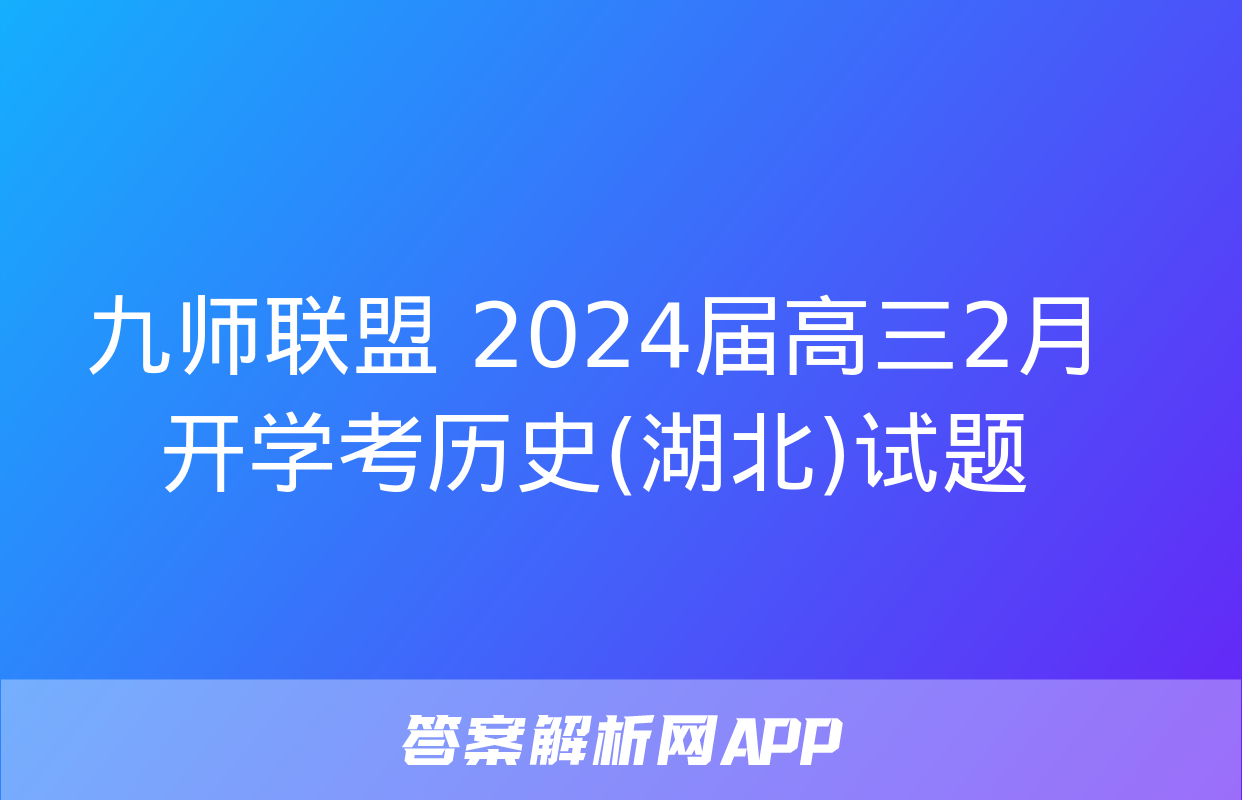 九师联盟 2024届高三2月开学考历史(湖北)试题