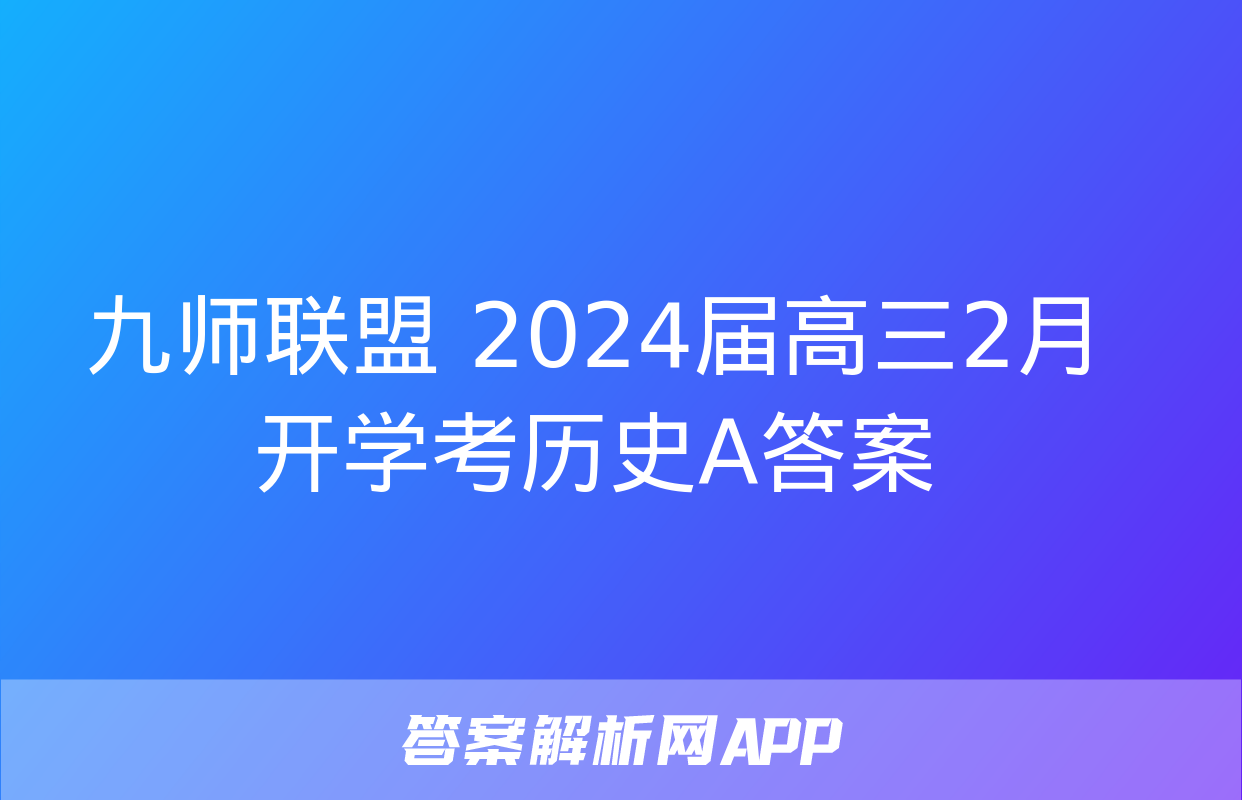 九师联盟 2024届高三2月开学考历史A答案