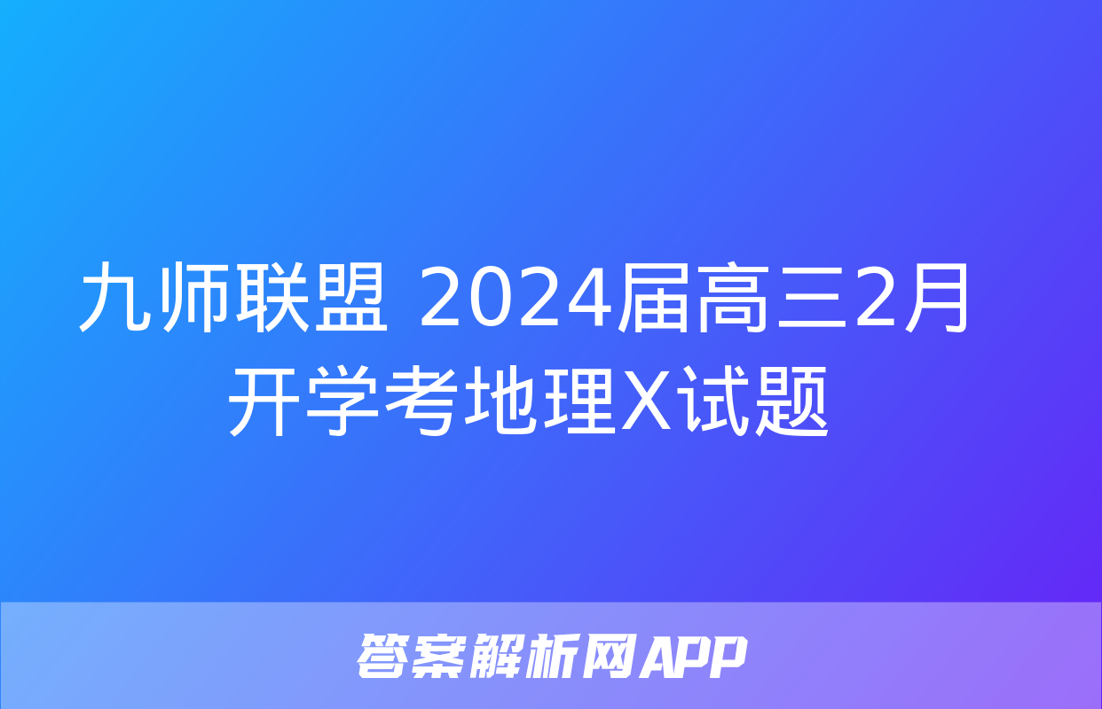 九师联盟 2024届高三2月开学考地理X试题