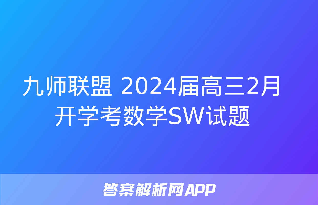 九师联盟 2024届高三2月开学考数学SW试题