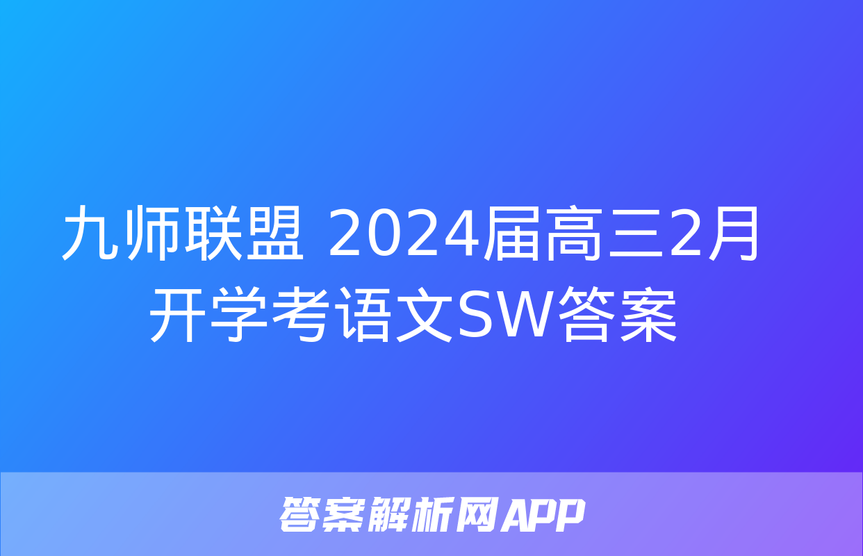 九师联盟 2024届高三2月开学考语文SW答案