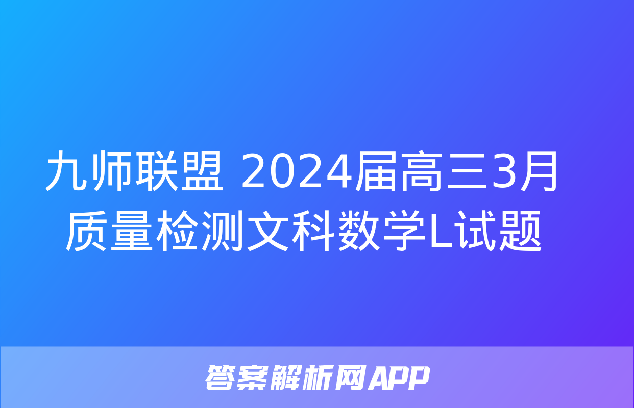 九师联盟 2024届高三3月质量检测文科数学L试题