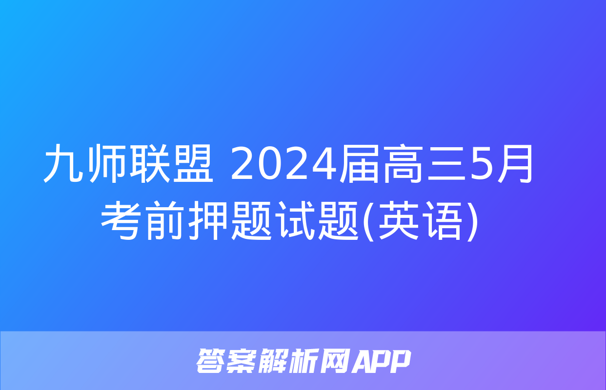 九师联盟 2024届高三5月考前押题试题(英语)