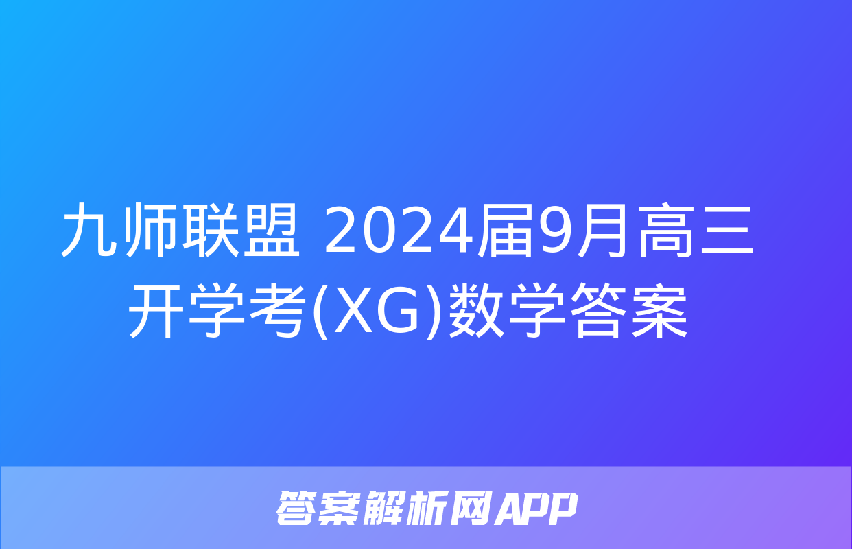 九师联盟 2024届9月高三开学考(XG)数学答案