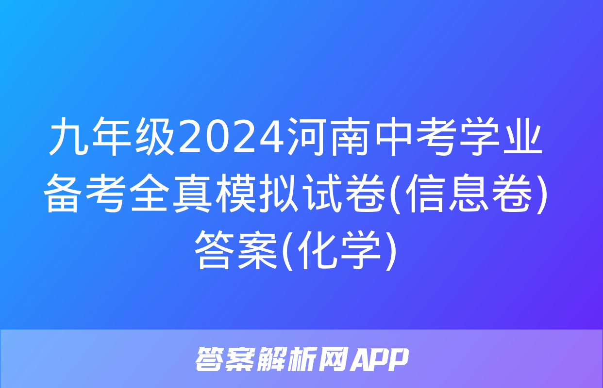 九年级2024河南中考学业备考全真模拟试卷(信息卷)答案(化学)