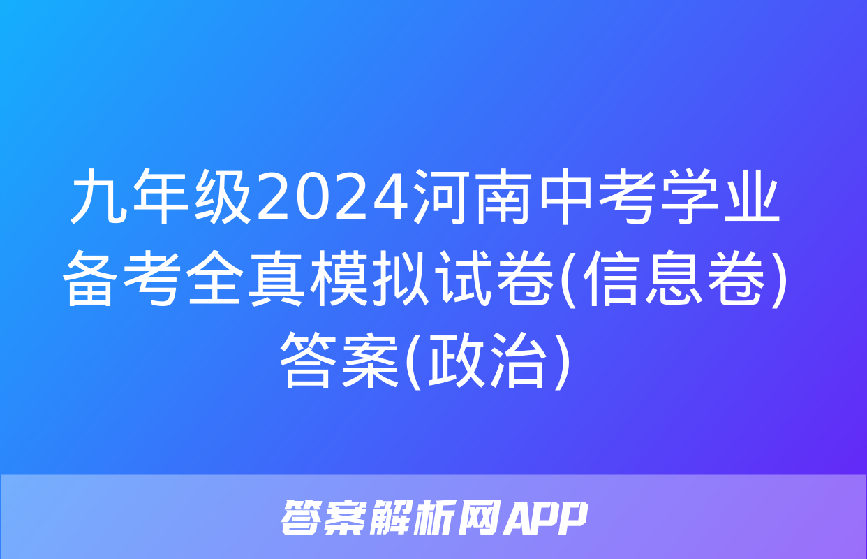 九年级2024河南中考学业备考全真模拟试卷(信息卷)答案(政治)