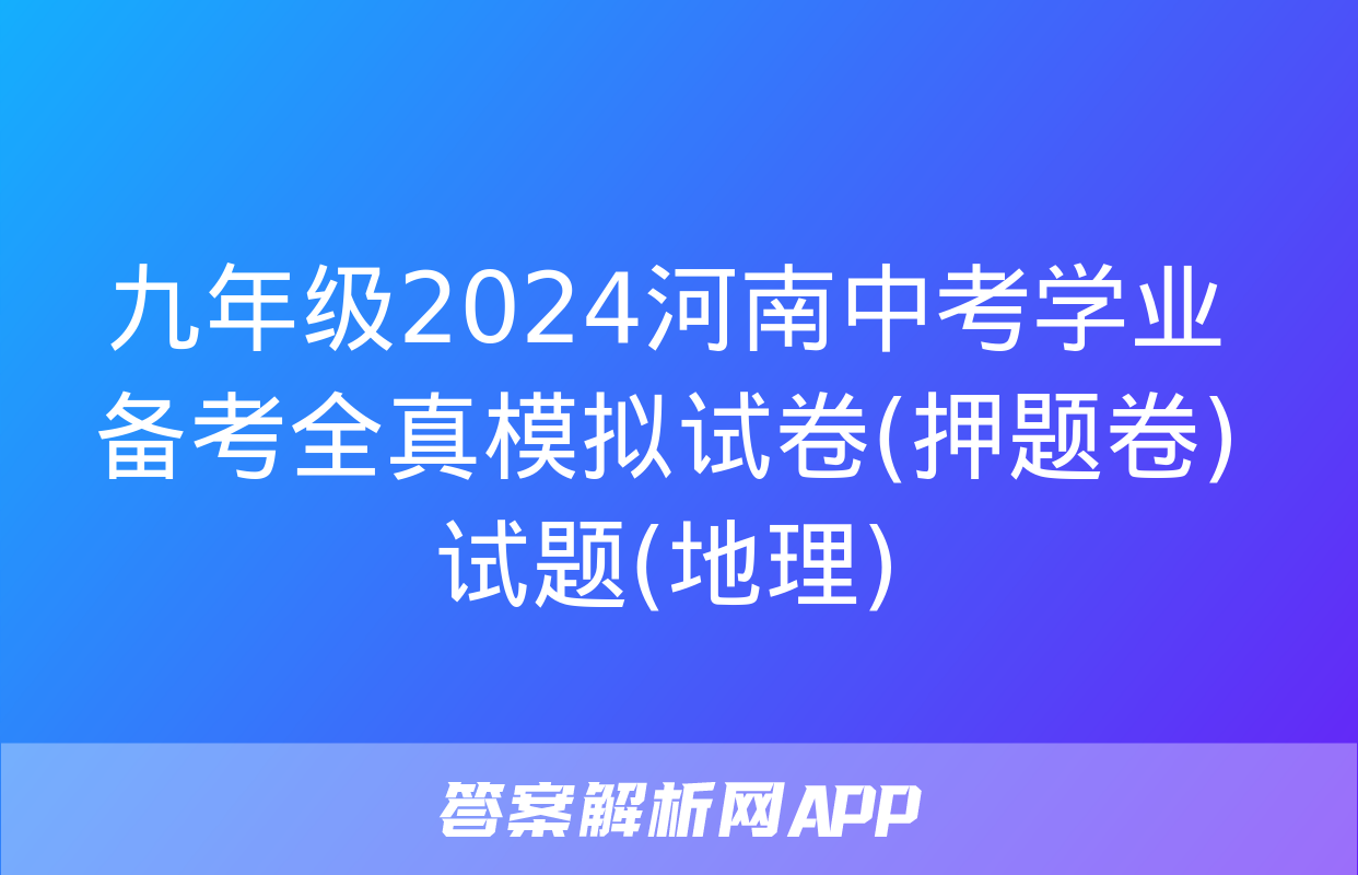 九年级2024河南中考学业备考全真模拟试卷(押题卷)试题(地理)