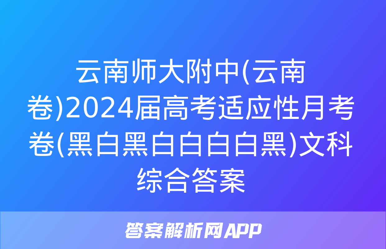 云南师大附中(云南卷)2024届高考适应性月考卷(黑白黑白白白白黑)文科综合答案